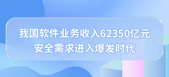 我国(guó),软件,业务(wù)收入,62350,亿元,安(ān)全,需求,进入,爆发,时代